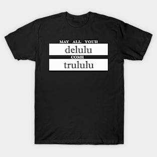 may all your delulu come trululu T-Shirt